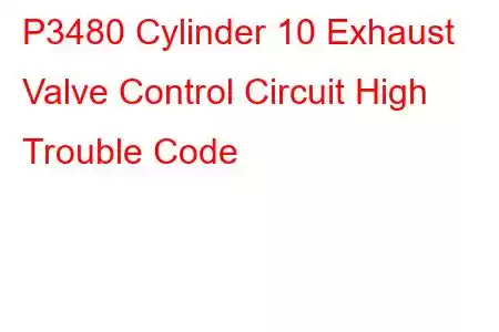 P3480 Cylinder 10 Exhaust Valve Control Circuit High Trouble Code