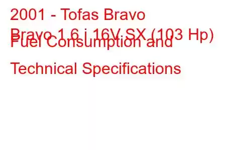 2001 - Tofas Bravo
Bravo 1.6 i 16V SX (103 Hp) Fuel Consumption and Technical Specifications