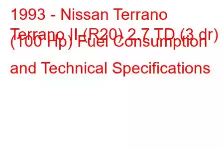 1993 - Nissan Terrano
Terrano II (R20) 2.7 TD (3 dr) (100 Hp) Fuel Consumption and Technical Specifications