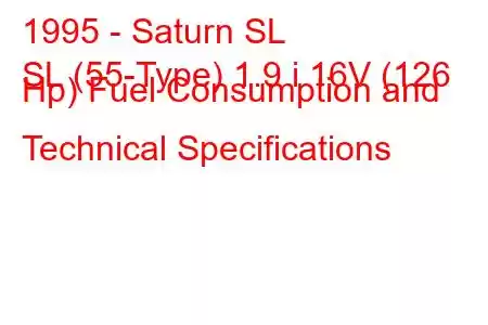 1995 - Saturn SL
SL (55-Type) 1.9 i 16V (126 Hp) Fuel Consumption and Technical Specifications