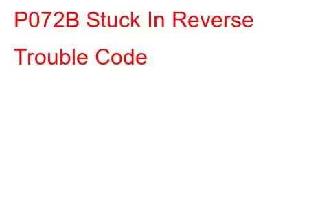 P072B Stuck In Reverse Trouble Code