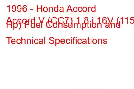 1996 - Honda Accord
Accord V (CC7) 1.8 i 16V (115 Hp) Fuel Consumption and Technical Specifications