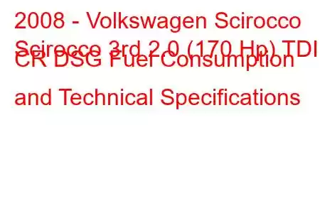 2008 - Volkswagen Scirocco
Scirocco 3rd 2.0 (170 Hp) TDI CR DSG Fuel Consumption and Technical Specifications