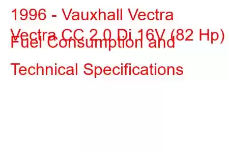 1996 - Vauxhall Vectra
Vectra CC 2.0 Di 16V (82 Hp) Fuel Consumption and Technical Specifications