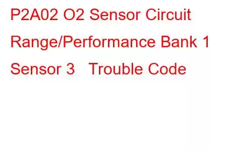 P2A02 O2 Sensor Circuit Range/Performance Bank 1 Sensor 3 Trouble Code