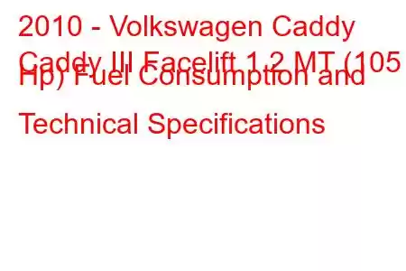 2010 - Volkswagen Caddy
Caddy III Facelift 1.2 MT (105 Hp) Fuel Consumption and Technical Specifications