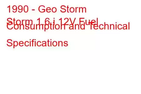 1990 - Geo Storm
Storm 1.6 i 12V Fuel Consumption and Technical Specifications