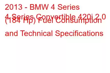 2013 - BMW 4 Series
4 Series Convertible 420i 2.0 (184 Hp) Fuel Consumption and Technical Specifications