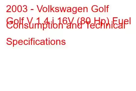 2003 - Volkswagen Golf
Golf V 1.4 i 16V (80 Hp) Fuel Consumption and Technical Specifications