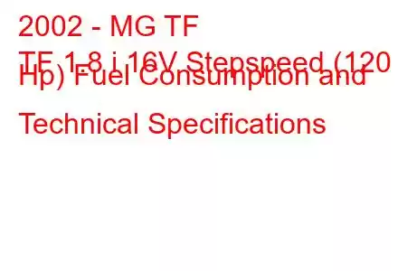 2002 - MG TF
TF 1.8 i 16V Stepspeed (120 Hp) Fuel Consumption and Technical Specifications