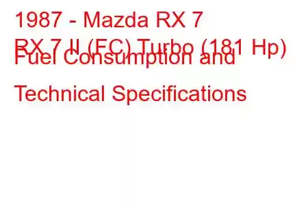 1987 - Mazda RX 7
RX 7 II (FC) Turbo (181 Hp) Fuel Consumption and Technical Specifications