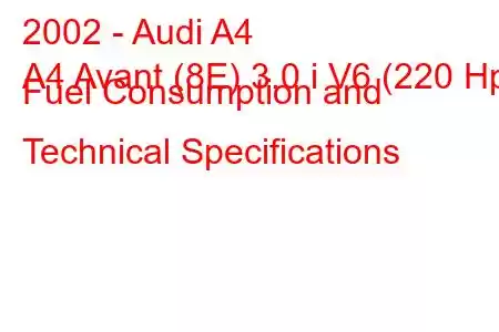 2002 - Audi A4
A4 Avant (8E) 3.0 i V6 (220 Hp) Fuel Consumption and Technical Specifications