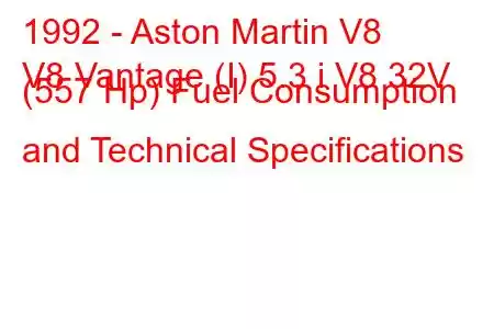 1992 - Aston Martin V8
V8 Vantage (I) 5.3 i V8 32V (557 Hp) Fuel Consumption and Technical Specifications