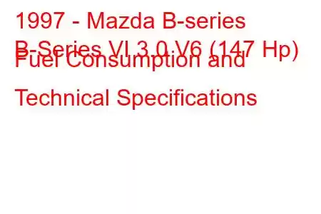 1997 - Mazda B-series
B-Series VI 3.0 V6 (147 Hp) Fuel Consumption and Technical Specifications