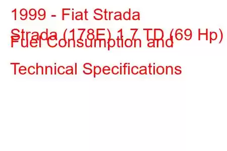 1999 - Fiat Strada
Strada (178E) 1.7 TD (69 Hp) Fuel Consumption and Technical Specifications