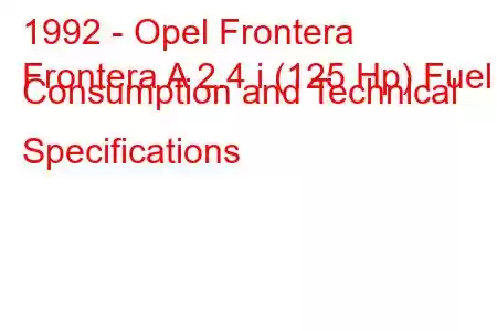 1992 - Opel Frontera
Frontera A 2.4 i (125 Hp) Fuel Consumption and Technical Specifications