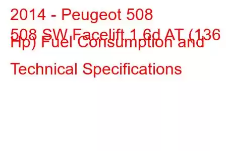 2014 - Peugeot 508
508 SW Facelift 1.6d AT (136 Hp) Fuel Consumption and Technical Specifications