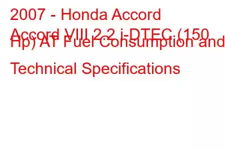 2007 - Honda Accord
Accord VIII 2.2 i-DTEC (150 Hp) AT Fuel Consumption and Technical Specifications