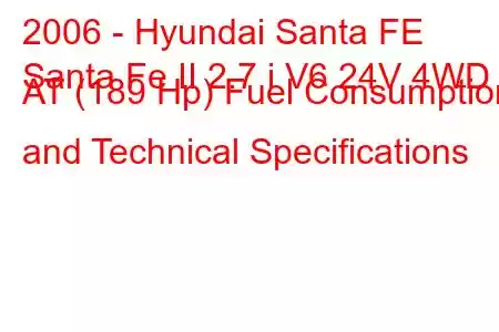 2006 - Hyundai Santa FE
Santa Fe II 2.7 i V6 24V 4WD AT (189 Hp) Fuel Consumption and Technical Specifications