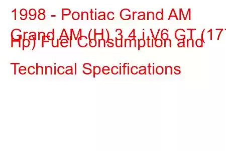 1998 - Pontiac Grand AM
Grand AM (H) 3.4 i V6 GT (177 Hp) Fuel Consumption and Technical Specifications