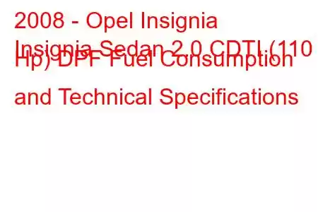 2008 - Opel Insignia
Insignia Sedan 2.0 CDTI (110 Hp) DPF Fuel Consumption and Technical Specifications