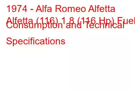 1974 - Alfa Romeo Alfetta
Alfetta (116) 1.8 (116 Hp) Fuel Consumption and Technical Specifications