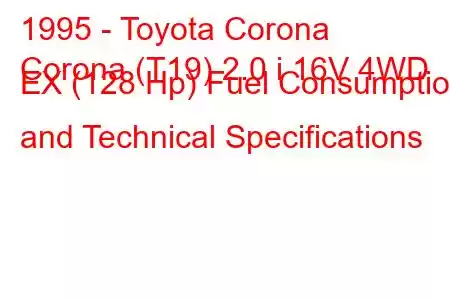 1995 - Toyota Corona
Corona (T19) 2.0 i 16V 4WD EX (128 Hp) Fuel Consumption and Technical Specifications