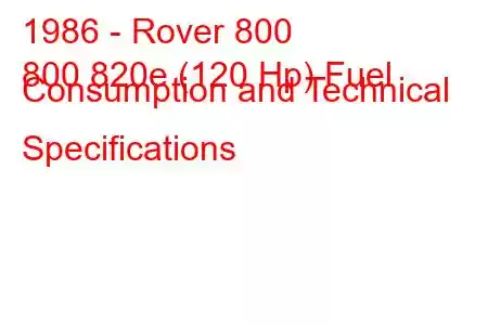 1986 - Rover 800
800 820e (120 Hp) Fuel Consumption and Technical Specifications