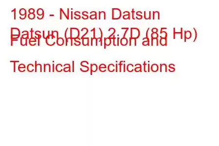 1989 - Nissan Datsun
Datsun (D21) 2.7D (85 Hp) Fuel Consumption and Technical Specifications