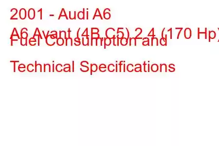 2001 - Audi A6
A6 Avant (4B,C5) 2.4 (170 Hp) Fuel Consumption and Technical Specifications