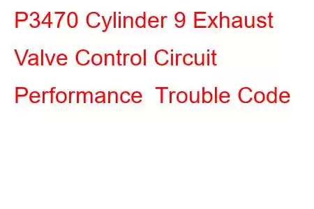 P3470 Cylinder 9 Exhaust Valve Control Circuit Performance Trouble Code