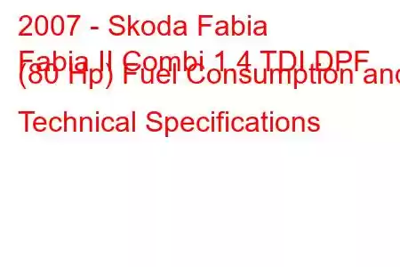 2007 - Skoda Fabia
Fabia II Combi 1.4 TDI DPF (80 Hp) Fuel Consumption and Technical Specifications