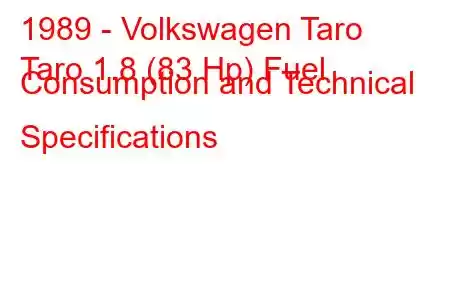 1989 - Volkswagen Taro
Taro 1.8 (83 Hp) Fuel Consumption and Technical Specifications