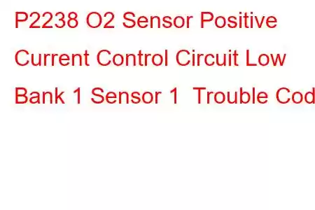  P2238 O2 Sensor Positive Current Control Circuit Low Bank 1 Sensor 1 Trouble Code