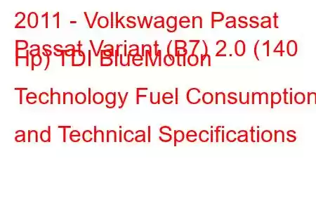 2011 - Volkswagen Passat
Passat Variant (B7) 2.0 (140 Hp) TDI BlueMotion Technology Fuel Consumption and Technical Specifications