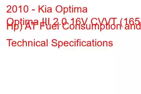 2010 - Kia Optima
Optima III 2.0 16V CVVT (165 Hp) AT Fuel Consumption and Technical Specifications