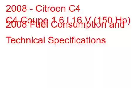 2008 - Citroen C4
C4 Coupe 1.6 i 16 V (150 Hp) 2008 Fuel Consumption and Technical Specifications