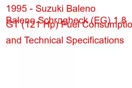 1995 - Suzuki Baleno
Baleno Schrдgheck (EG) 1.8 GT (121 Hp) Fuel Consumption and Technical Specifications