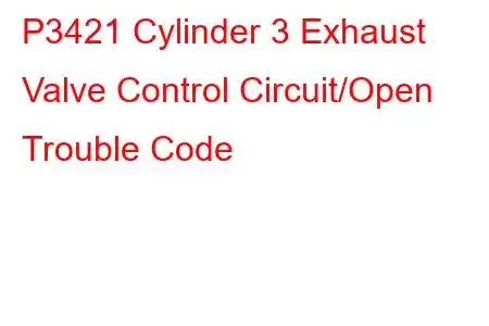 P3421 Cylinder 3 Exhaust Valve Control Circuit/Open Trouble Code