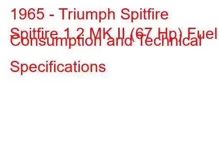 1965 - Triumph Spitfire
Spitfire 1.2 MK II (67 Hp) Fuel Consumption and Technical Specifications