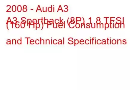 2008 - Audi A3
A3 Sportback (8P) 1.8 TFSI (160 Hp) Fuel Consumption and Technical Specifications