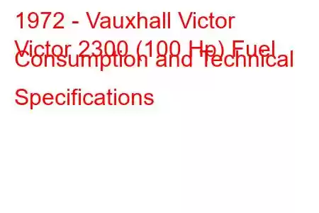 1972 - Vauxhall Victor
Victor 2300 (100 Hp) Fuel Consumption and Technical Specifications