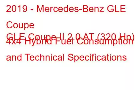 2019 - Mercedes-Benz GLE Coupe
GLE Coupe II 2.0 AT (320 Hp) 4x4 Hybrid Fuel Consumption and Technical Specifications