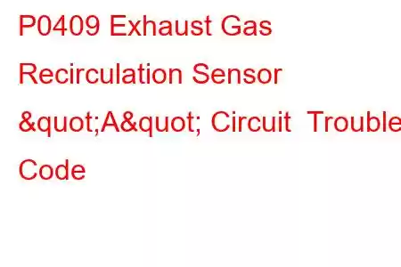 P0409 Exhaust Gas Recirculation Sensor "A" Circuit Trouble Code