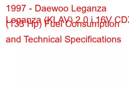 1997 - Daewoo Leganza
Leganza (KLAV) 2.0 i 16V CDX (133 Hp) Fuel Consumption and Technical Specifications