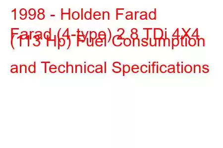 1998 - Holden Farad
Farad (4-type) 2.8 TDi 4X4 (113 Hp) Fuel Consumption and Technical Specifications