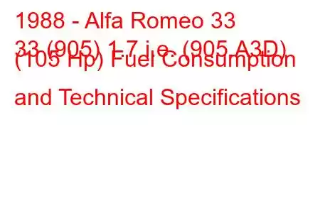 1988 - Alfa Romeo 33
33 (905) 1.7 i.e. (905.A3D) (105 Hp) Fuel Consumption and Technical Specifications