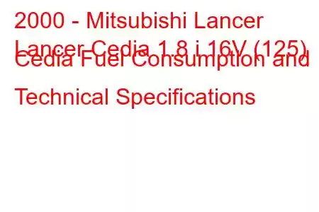 2000 - Mitsubishi Lancer
Lancer Cedia 1.8 i 16V (125) Cedia Fuel Consumption and Technical Specifications