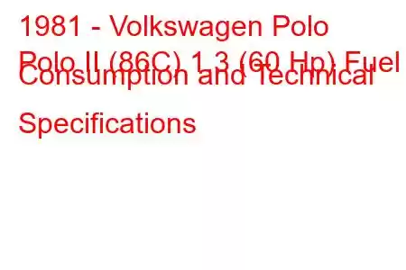 1981 - Volkswagen Polo
Polo II (86C) 1.3 (60 Hp) Fuel Consumption and Technical Specifications