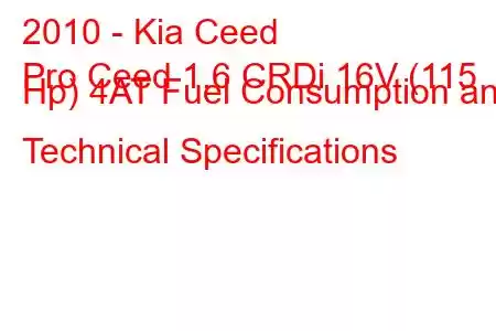 2010 - Kia Ceed
Pro Ceed 1.6 CRDi 16V (115 Hp) 4AT Fuel Consumption and Technical Specifications